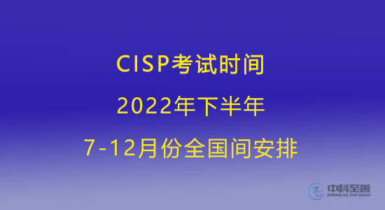 CISP线下考试时间：2022年下半年7-12月份全国时间安排